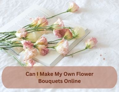 Can I Make My Own Flower Bouquets Online?