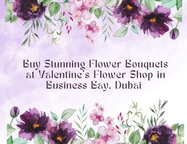 Buy Stunning Flower Bouquets at Valentine’s Flower Shop in Business Bay, Dubai 