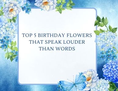 Top 5 Birthday Flowers That Speak Louder Than Words