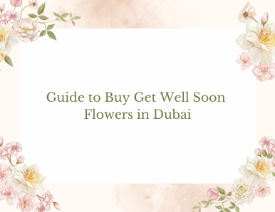 A Guide to Buy Get Well Soon Flowers in Dubai