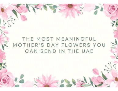 The Most Meaningful Mother's Day Flowers You Can Send in the UAE
