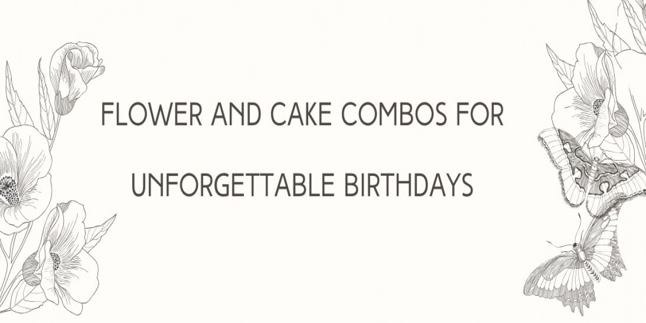 Flower and Cake Combos for Unforgettable Birthdays