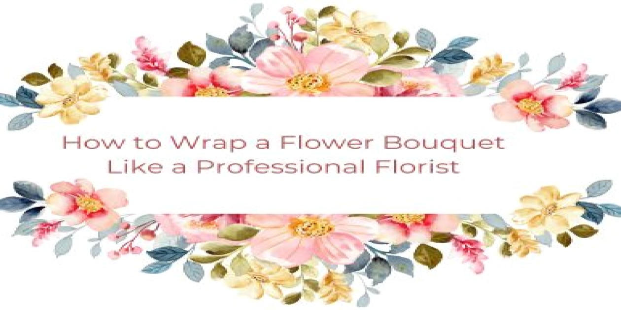 How to Wrap a Flower Bouquet Like a Professional Florist