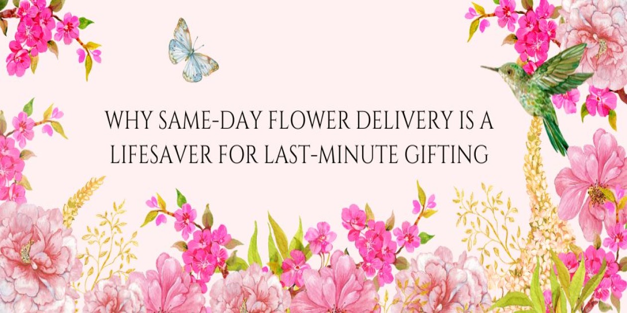 Why Same-Day Flower Delivery Is a Lifesaver for Last-Minute Gifting