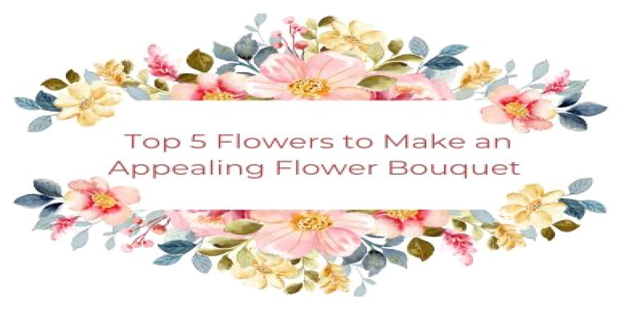 Top 5 Flowers to Make an Appealing Flower Bouquet