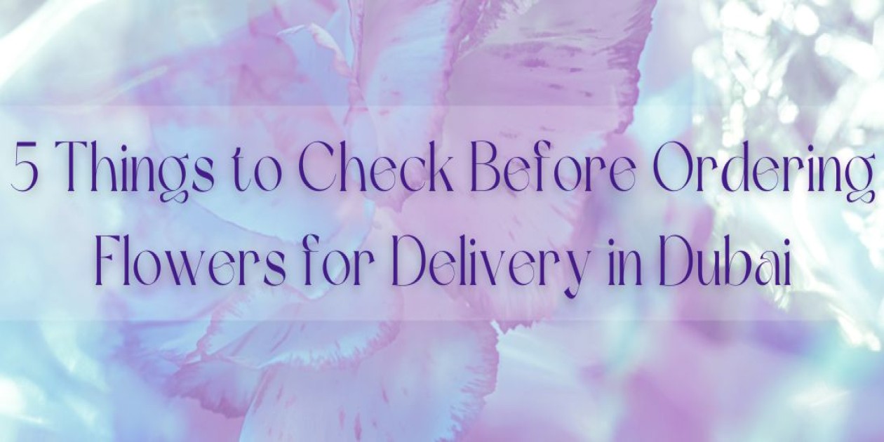5 Things to Check Before Ordering Flowers for Delivery in Dubai
