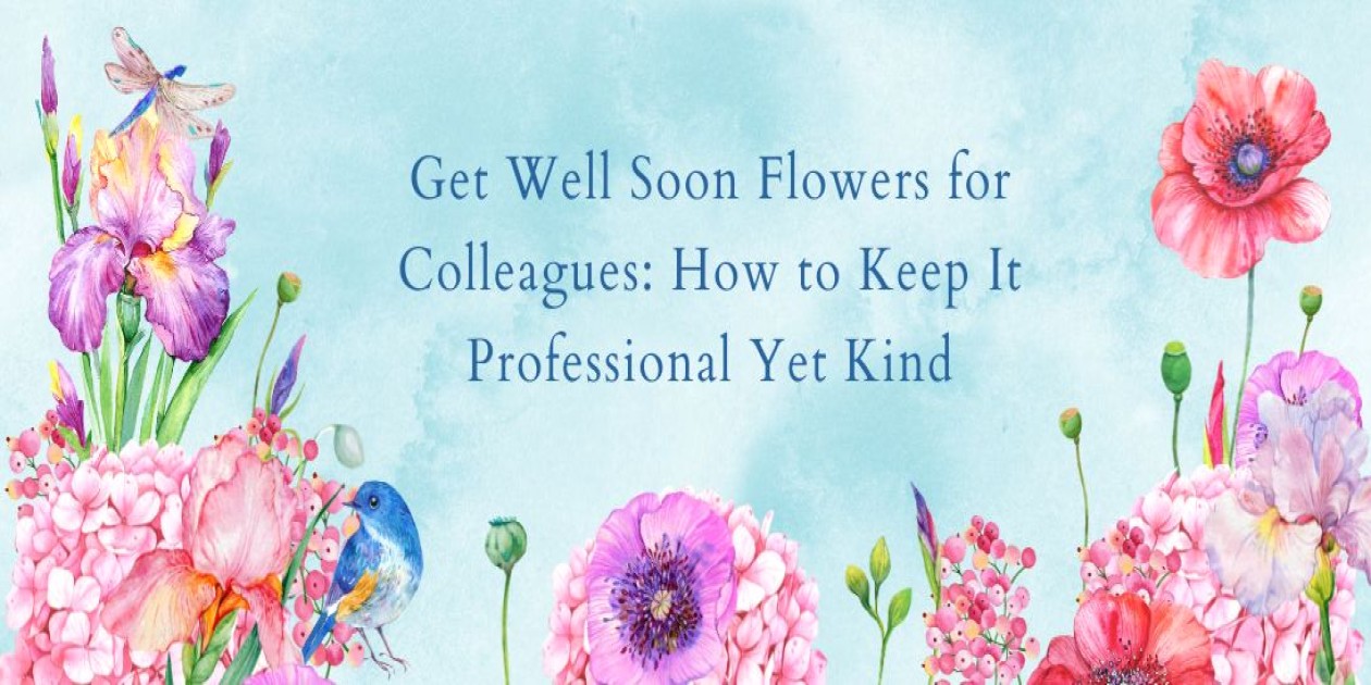 Get Well Soon Flowers for Colleagues: How to Keep It Professional Yet Kind