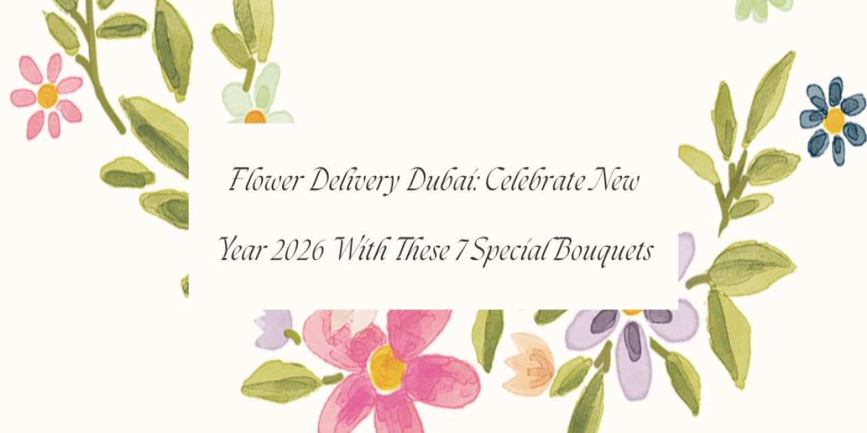 Flower Delivery Dubai: Celebrate New Year 2026 With These 7 Special Bouquets