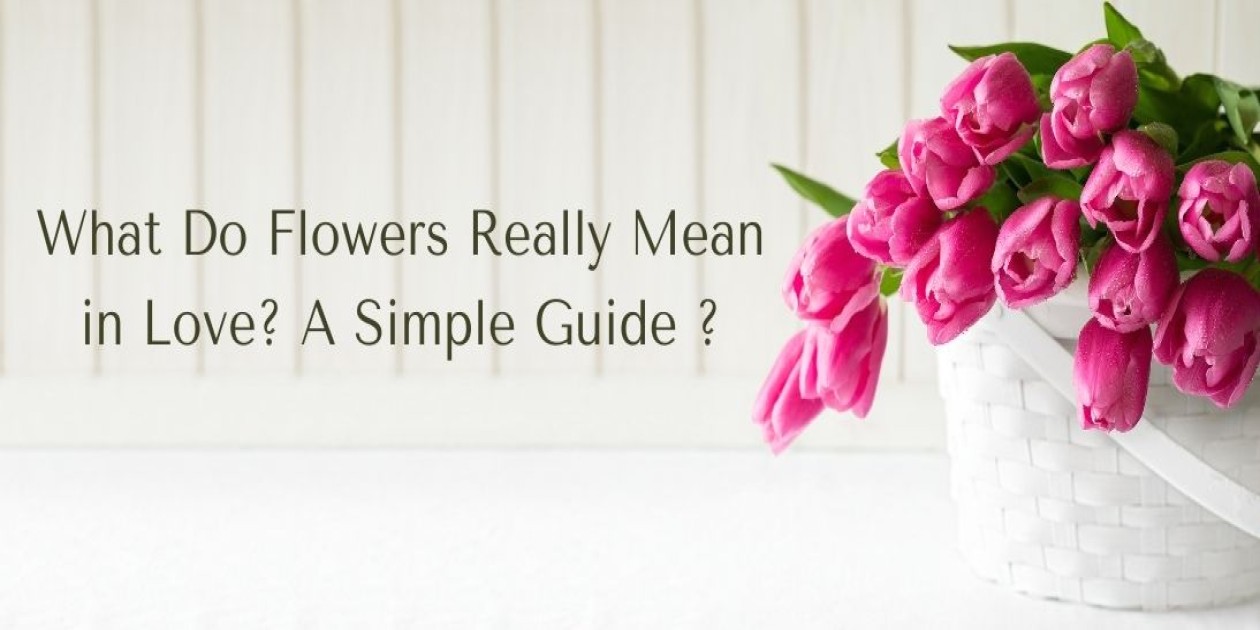 What Do Flowers Really Mean in Love? A Simple Guide